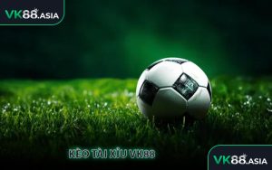 Kèo tài xỉu VK88